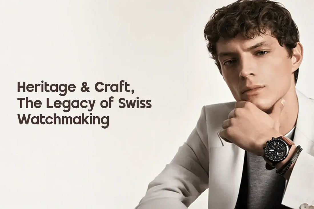 Heritage & Craft: The Legacy of Swiss Watchmaking